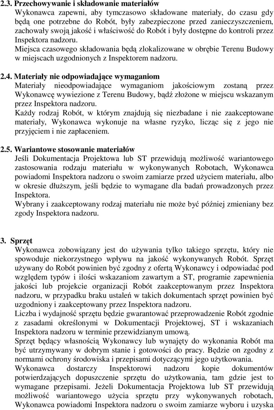 Miejsca czasowego składowania będą zlokalizowane w obrębie Terenu Budowy w miejscach uzgodnionych z Inspektorem nadzoru. 2.4.