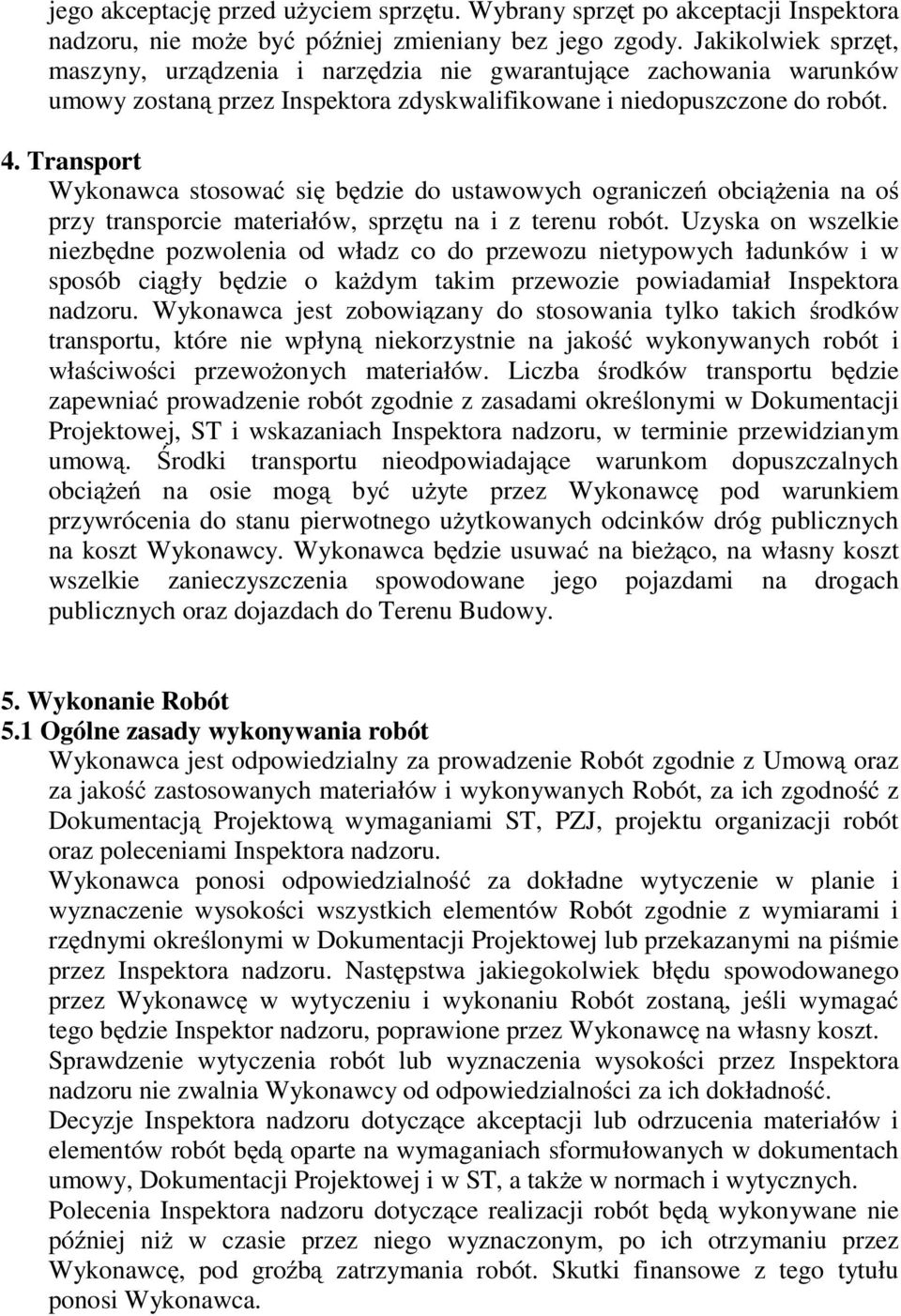 Transport Wykonawca stosować się będzie do ustawowych ograniczeń obciążenia na oś przy transporcie materiałów, sprzętu na i z terenu robót.