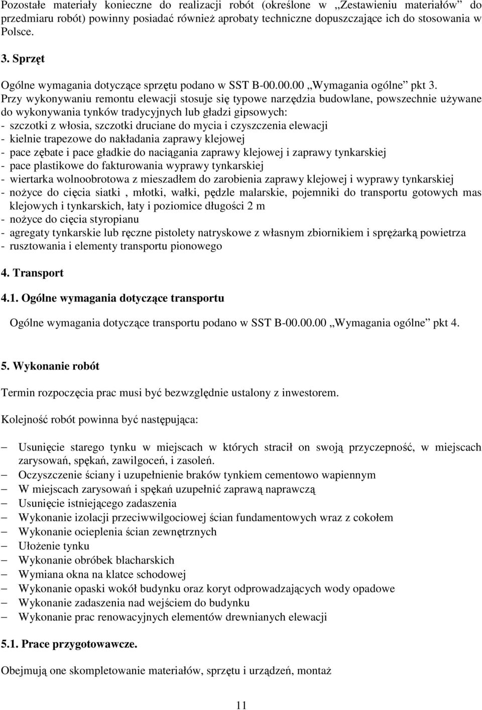 Przy wykonywaniu remontu elewacji stosuje się typowe narzędzia budowlane, powszechnie uŝywane do wykonywania tynków tradycyjnych lub gładzi gipsowych: - szczotki z włosia, szczotki druciane do mycia