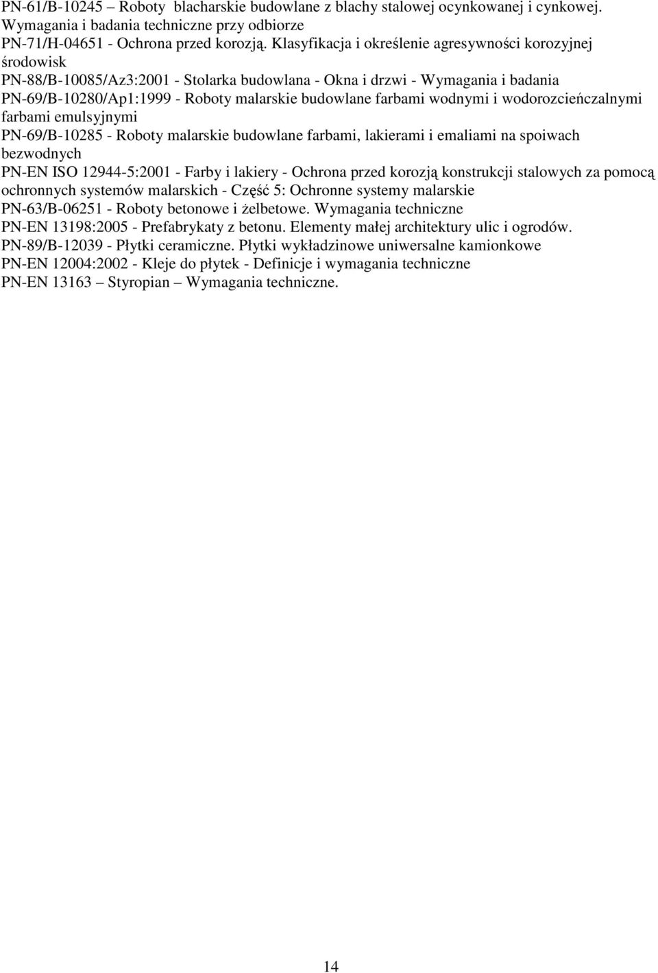 farbami wodnymi i wodorozcieńczalnymi farbami emulsyjnymi PN-69/B-10285 - Roboty malarskie budowlane farbami, lakierami i emaliami na spoiwach bezwodnych PN-EN ISO 12944-5:2001 - Farby i lakiery -