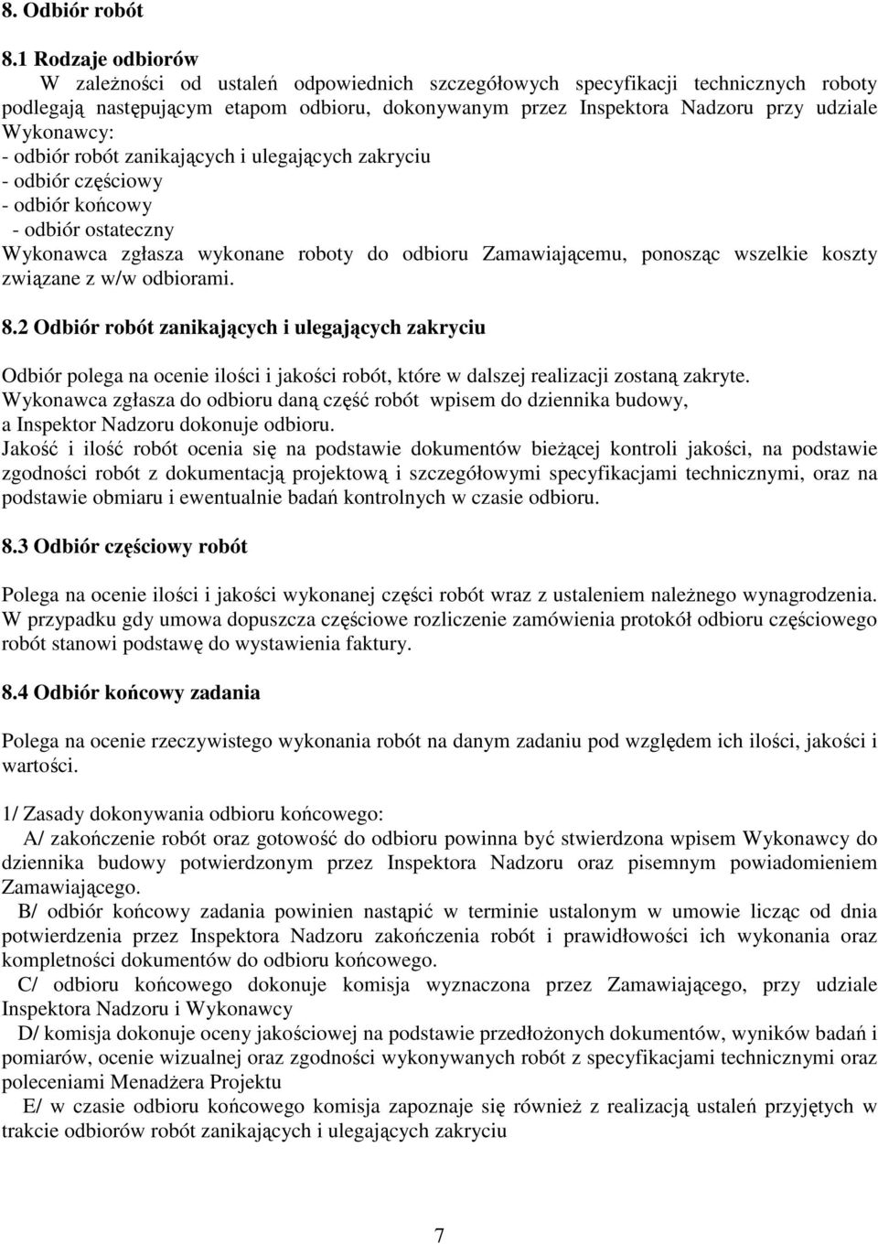 Wykonawcy: - odbiór robót zanikających i ulegających zakryciu - odbiór częściowy - odbiór końcowy - odbiór ostateczny Wykonawca zgłasza wykonane roboty do odbioru Zamawiającemu, ponosząc wszelkie