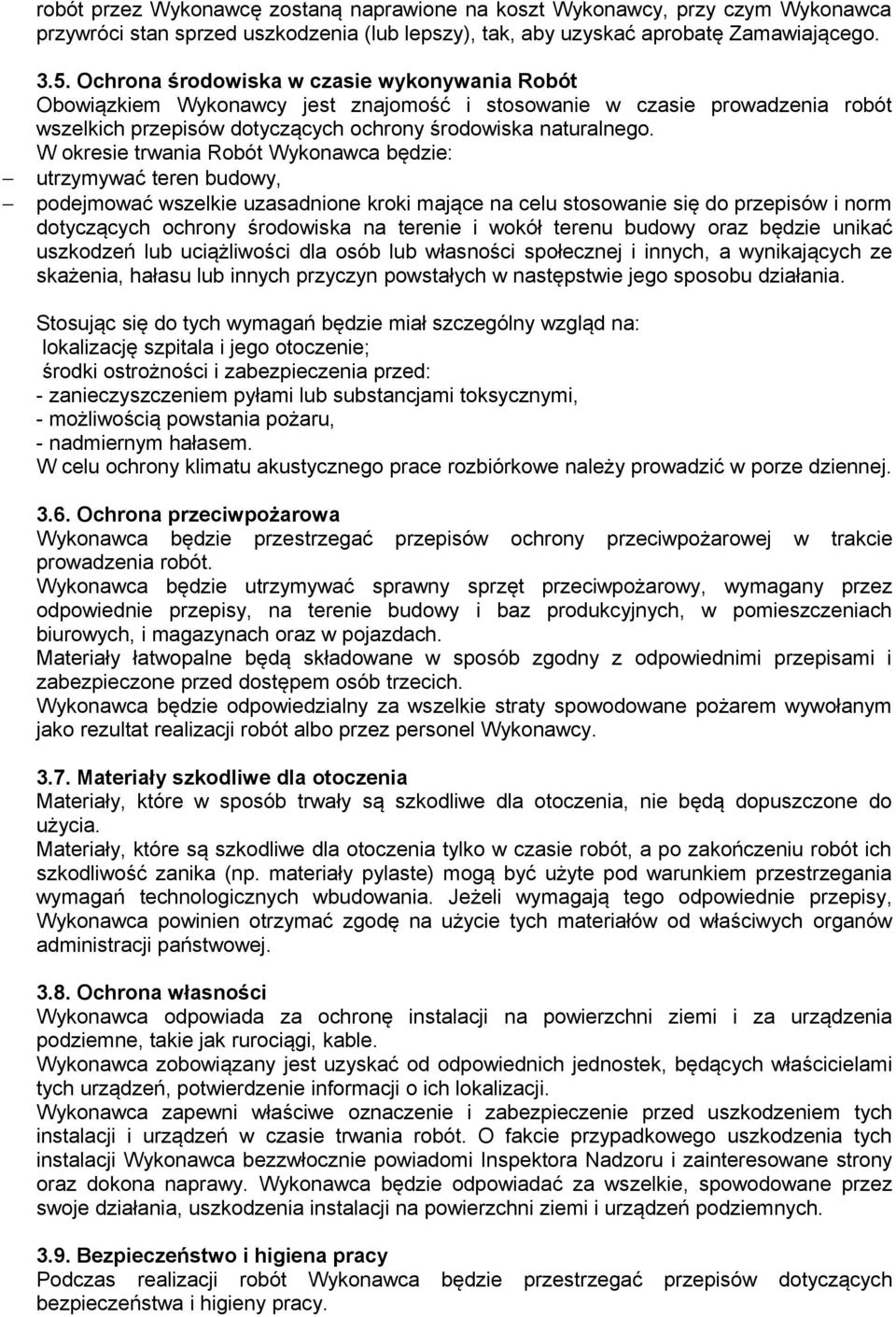 W okresie trwania Robót Wykonawca będzie: utrzymywać teren budowy, podejmować wszelkie uzasadnione kroki mające na celu stosowanie się do przepisów i norm dotyczących ochrony środowiska na terenie i