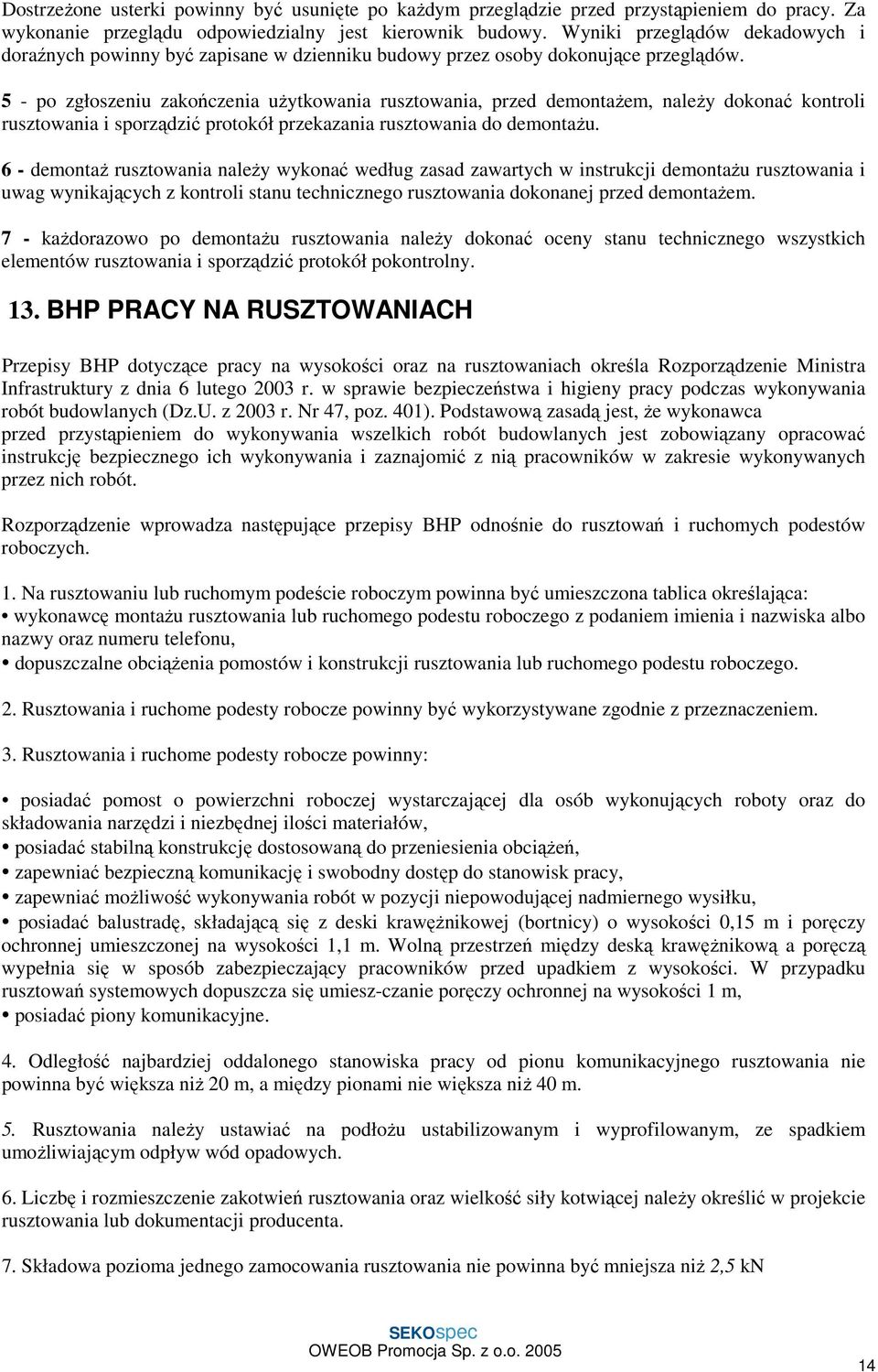 5 - po zgłoszeniu zakończenia uŝytkowania rusztowania, przed demontaŝem, naleŝy dokonać kontroli rusztowania i sporządzić protokół przekazania rusztowania do demontaŝu.