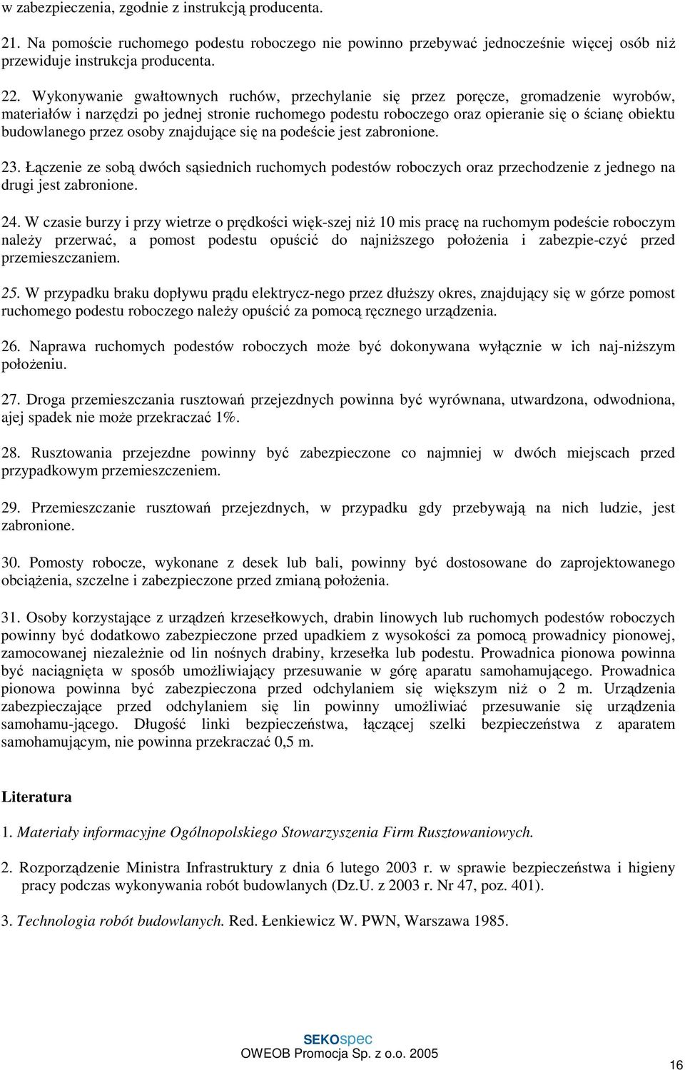 budowlanego przez osoby znajdujące się na podeście jest zabronione. 23. Łączenie ze sobą dwóch sąsiednich ruchomych podestów roboczych oraz przechodzenie z jednego na drugi jest zabronione. 24.