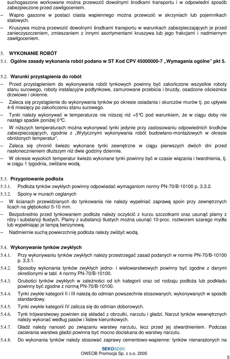 Kruszywa moŝna przewozić dowolnymi środkami transportu w warunkach zabezpieczających je przed zanieczyszczeniem, zmieszaniem z innymi asortymentami kruszywa lub jego frakcjami i nadmiernym