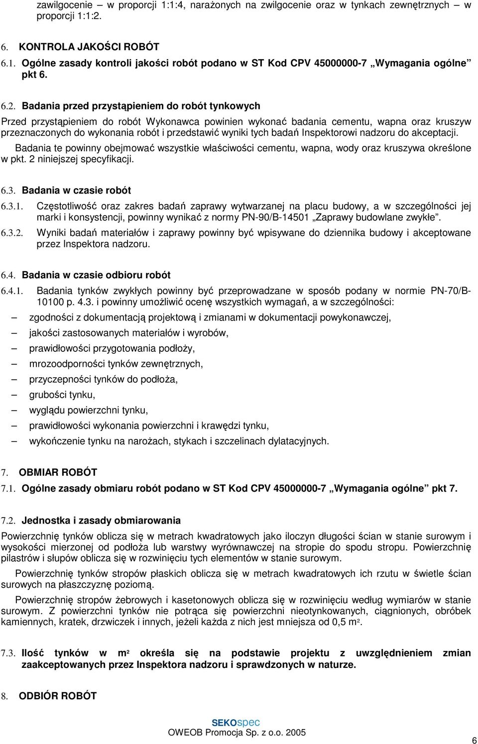 wyniki tych badań Inspektorowi nadzoru do akceptacji. Badania te powinny obejmować wszystkie właściwości cementu, wapna, wody oraz kruszywa określone w pkt. 2 niniejszej specyfikacji. 6.3.