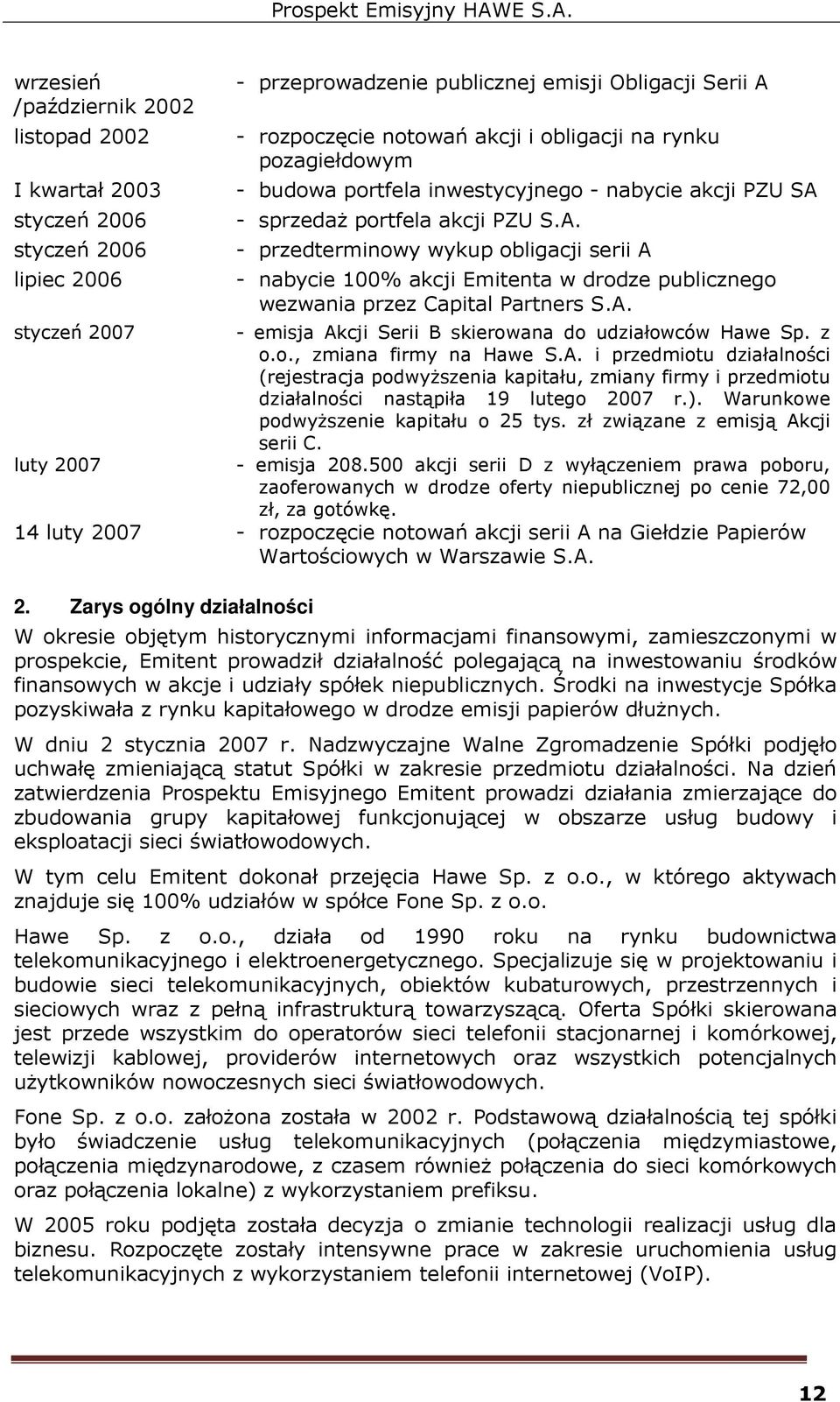 - sprzedaŝ portfela akcji PZU S.A. - przedterminowy wykup obligacji serii A - nabycie 100% akcji Emitenta w drodze publicznego wezwania przez Capital Partners S.A. - emisja Akcji Serii B skierowana do udziałowców Hawe Sp.