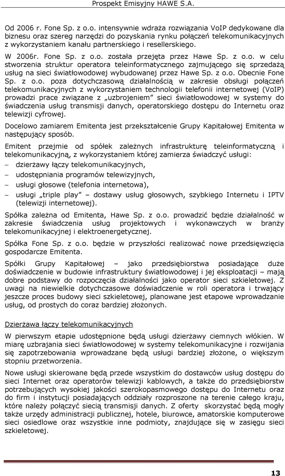 z o.o. Obecnie Fone Sp. z o.o. poza dotychczasową działalnością w zakresie obsługi połączeń telekomunikacyjnych z wykorzystaniem technologii telefonii internetowej (VoIP) prowadzi prace związane z