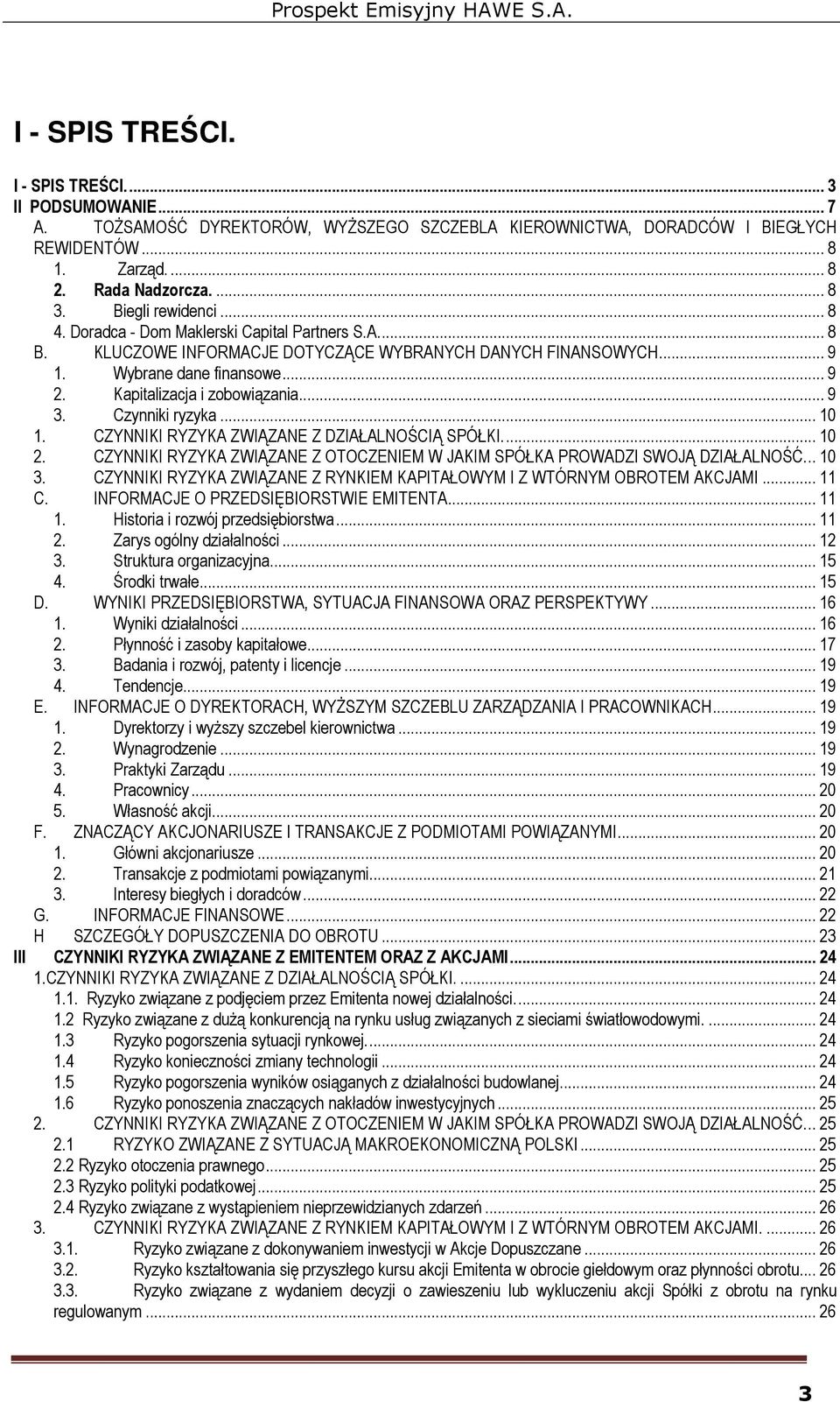 Kapitalizacja i zobowiązania... 9 3. Czynniki ryzyka... 10 1. CZYNNIKI RYZYKA ZWIĄZANE Z DZIAŁALNOŚCIĄ SPÓŁKI.... 10 2. CZYNNIKI RYZYKA ZWIĄZANE Z OTOCZENIEM W JAKIM SPÓŁKA PROWADZI SWOJĄ DZIAŁALNOŚĆ.