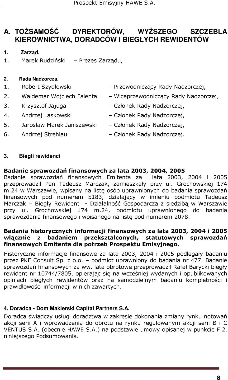 Jarosław Marek Janiszewski Członek Rady Nadzorczej, 6. Andrzej Strehlau Członek Rady Nadzorczej. 3.