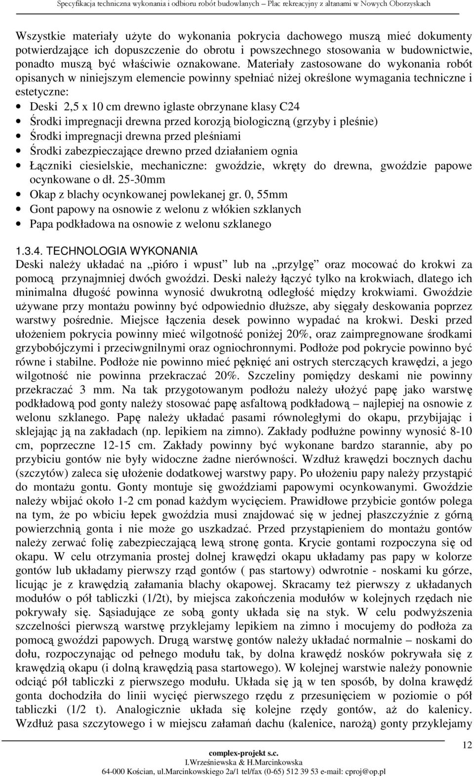 Materiały zastosowane do wykonania robót opisanych w niniejszym elemencie powinny spełniać niżej określone wymagania techniczne i estetyczne: Deski 2,5 x 10 cm drewno iglaste obrzynane klasy C24