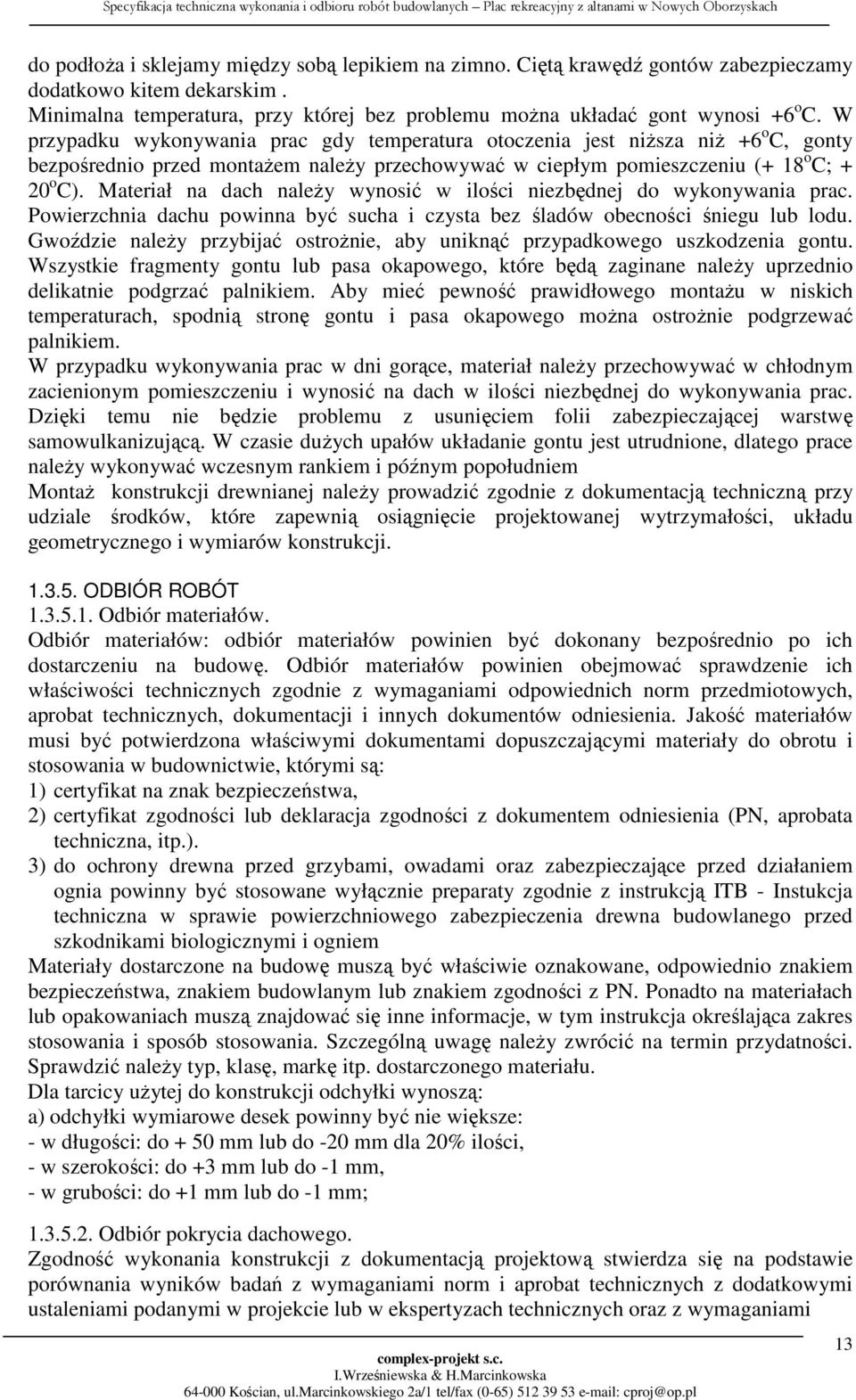 Materiał na dach należy wynosić w ilości niezbędnej do wykonywania prac. Powierzchnia dachu powinna być sucha i czysta bez śladów obecności śniegu lub lodu.