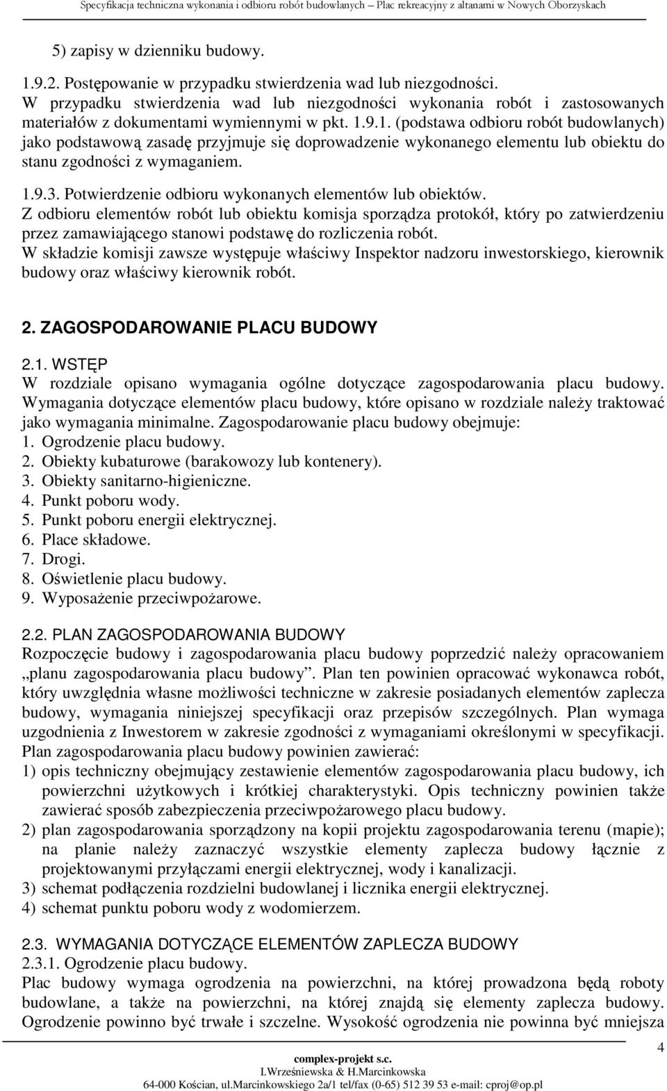 9.1. (podstawa odbioru robót budowlanych) jako podstawową zasadę przyjmuje się doprowadzenie wykonanego elementu lub obiektu do stanu zgodności z wymaganiem. 1.9.3.