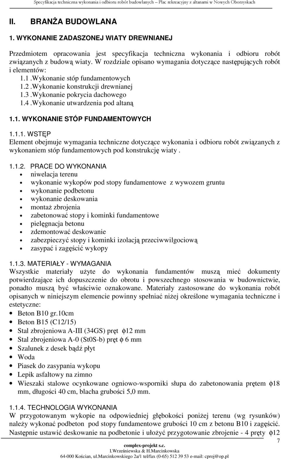 Wykonanie utwardzenia pod altaną 1.1. WYKONANIE STÓP FUNDAMENTOWYCH 1.1.1. WSTĘP Element obejmuje wymagania techniczne dotyczące wykonania i odbioru robót związanych z wykonaniem stóp fundamentowych pod konstrukcję wiaty.