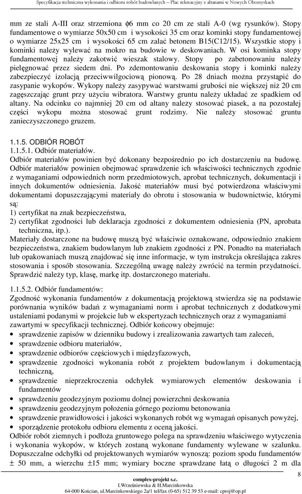 Wszystkie stopy i kominki należy wylewać na mokro na budowie w deskowaniach. W osi kominka stopy fundamentowej należy zakotwić wieszak stalowy.