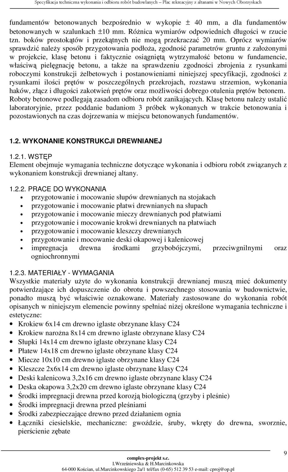 Oprócz wymiarów sprawdzić należy sposób przygotowania podłoża, zgodność parametrów gruntu z założonymi w projekcie, klasę betonu i faktycznie osiągniętą wytrzymałość betonu w fundamencie, właściwą