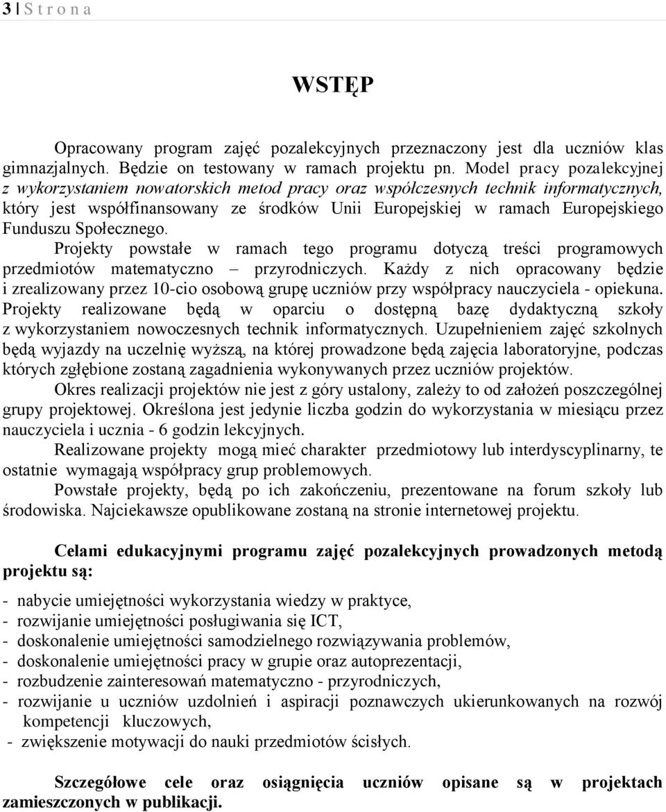 Funduszu Społecznego. Projekty powstałe w ramach tego programu dotyczą treści programowych przedmiotów matematyczno przyrodniczych.