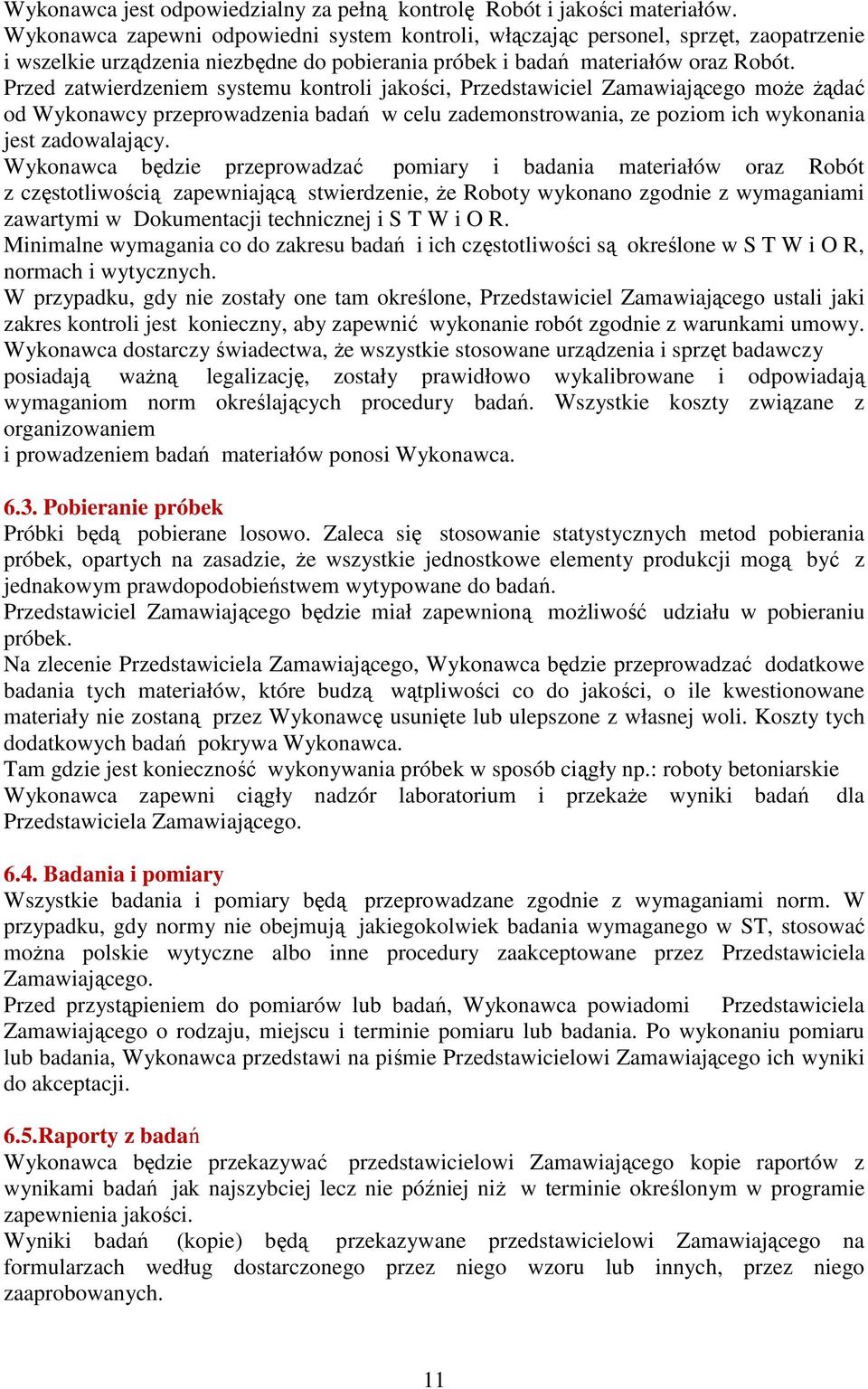 Przed zatwierdzeniem systemu kontroli jakości, Przedstawiciel Zamawiającego może żądać od Wykonawcy przeprowadzenia badań w celu zademonstrowania, ze poziom ich wykonania jest zadowalający.