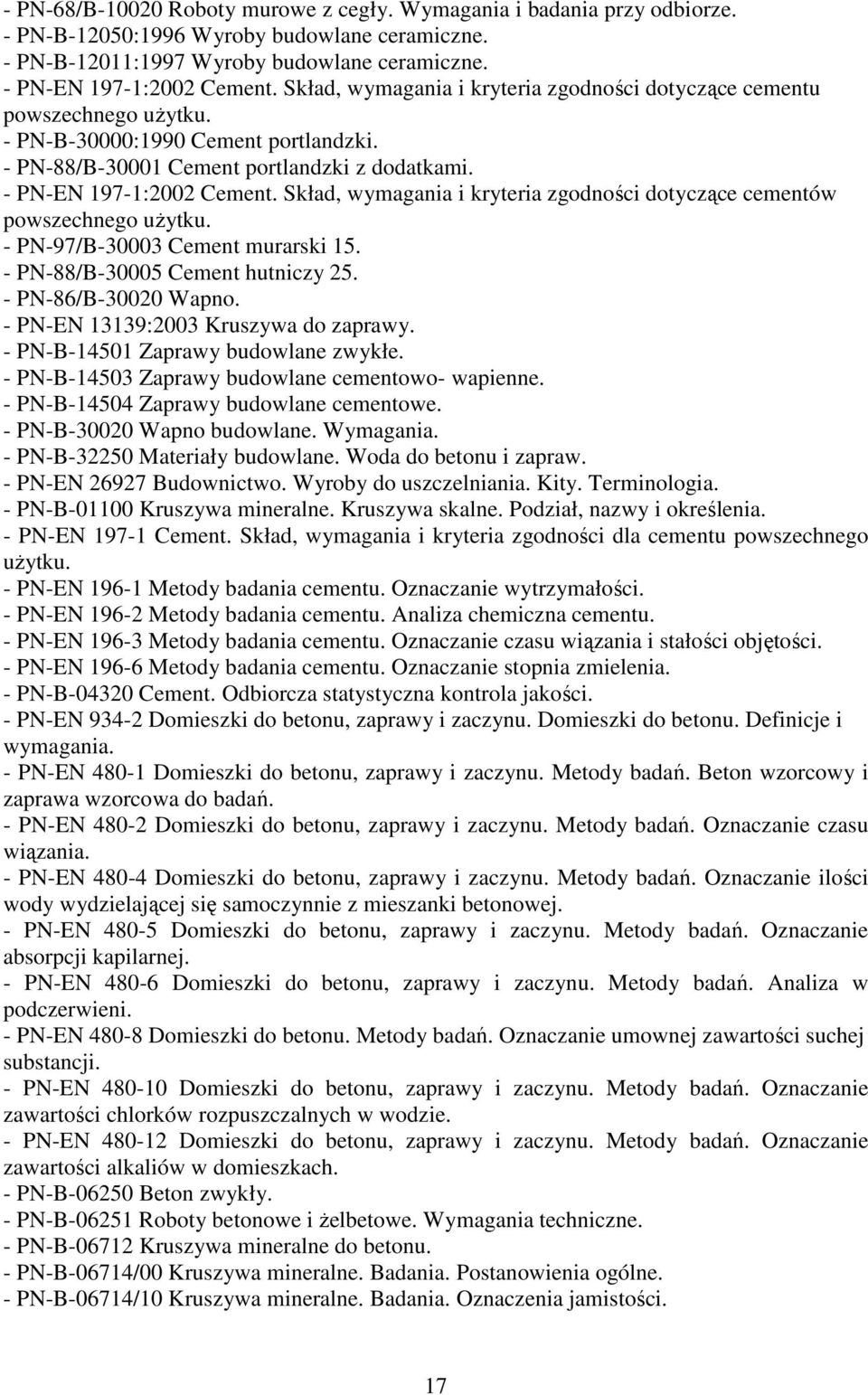 Skład, wymagania i kryteria zgodności dotyczące cementów powszechnego użytku. - PN-97/B-30003 Cement murarski 15. - PN-88/B-30005 Cement hutniczy 25. - PN-86/B-30020 Wapno.