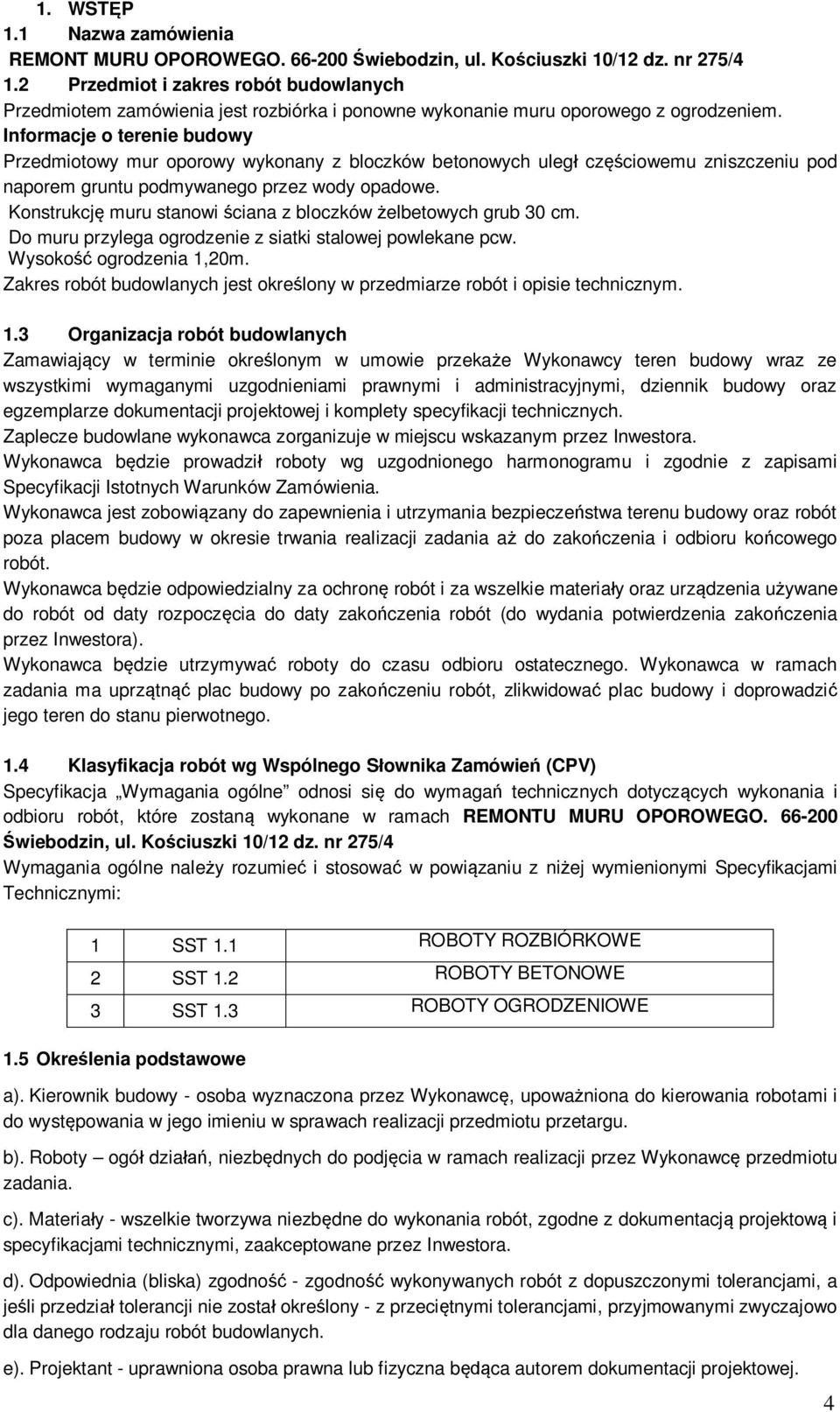 Informacje o terenie budowy Przedmiotowy mur oporowy wykonany z bloczków betonowych uleg cz ciowemu zniszczeniu pod naporem gruntu podmywanego przez wody opadowe.