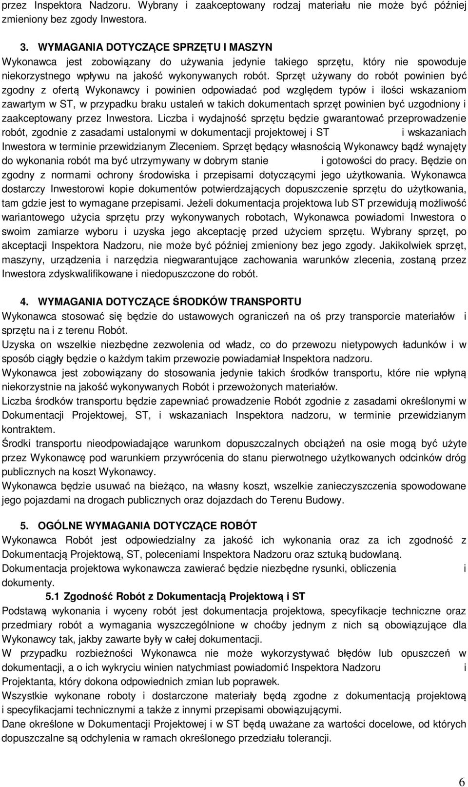 Sprz t u ywany do robót powinien by zgodny z ofert Wykonawcy i powinien odpowiada pod wzgl dem typów i ilo ci wskazaniom zawartym w ST, w przypadku braku ustale w takich dokumentach sprz t powinien