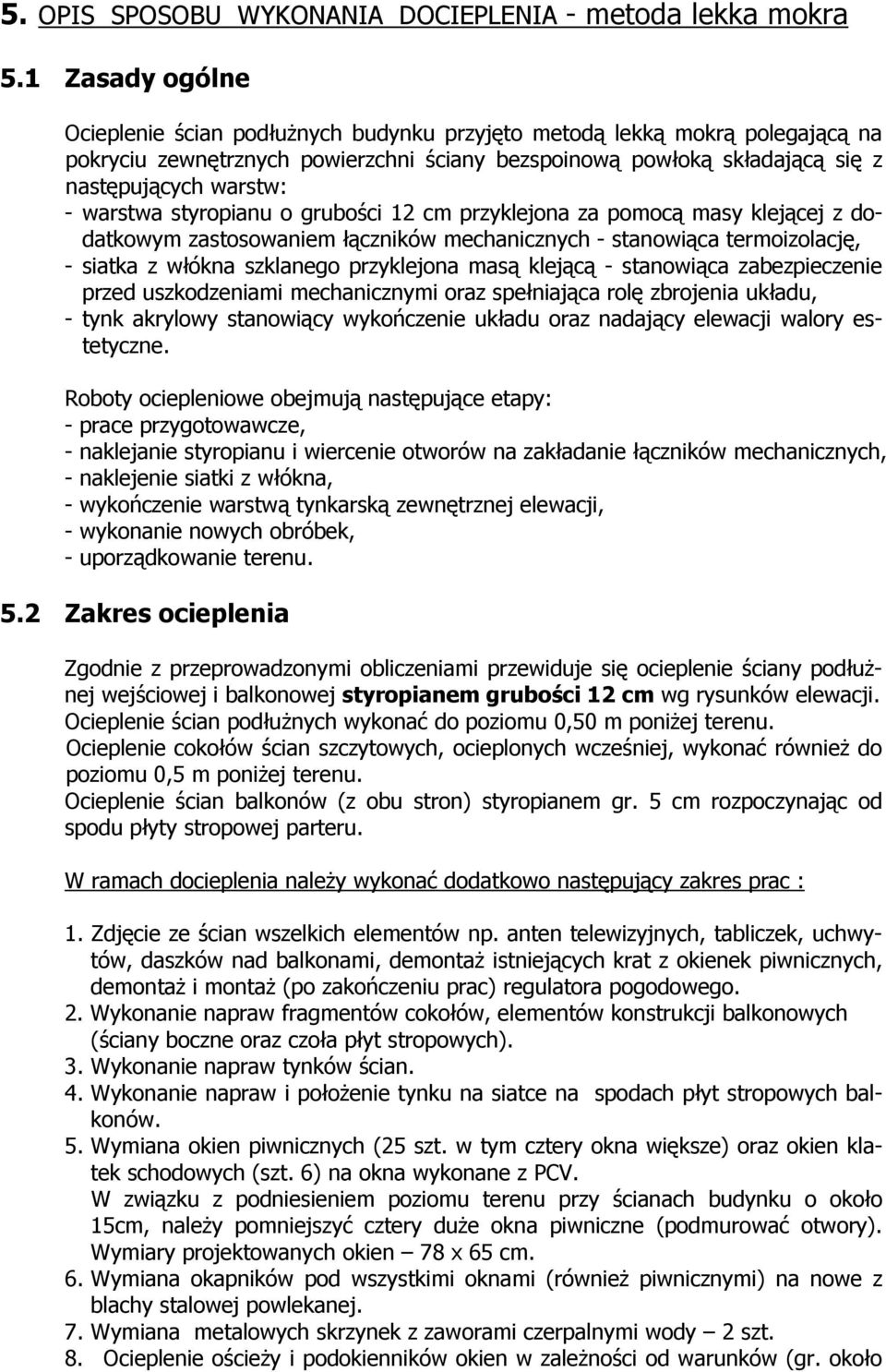 warstwa styropianu o grubości 12 cm przyklejona za pomocą masy klejącej z dodatkowym zastosowaniem łączników mechanicznych - stanowiąca termoizolację, - siatka z włókna szklanego przyklejona masą