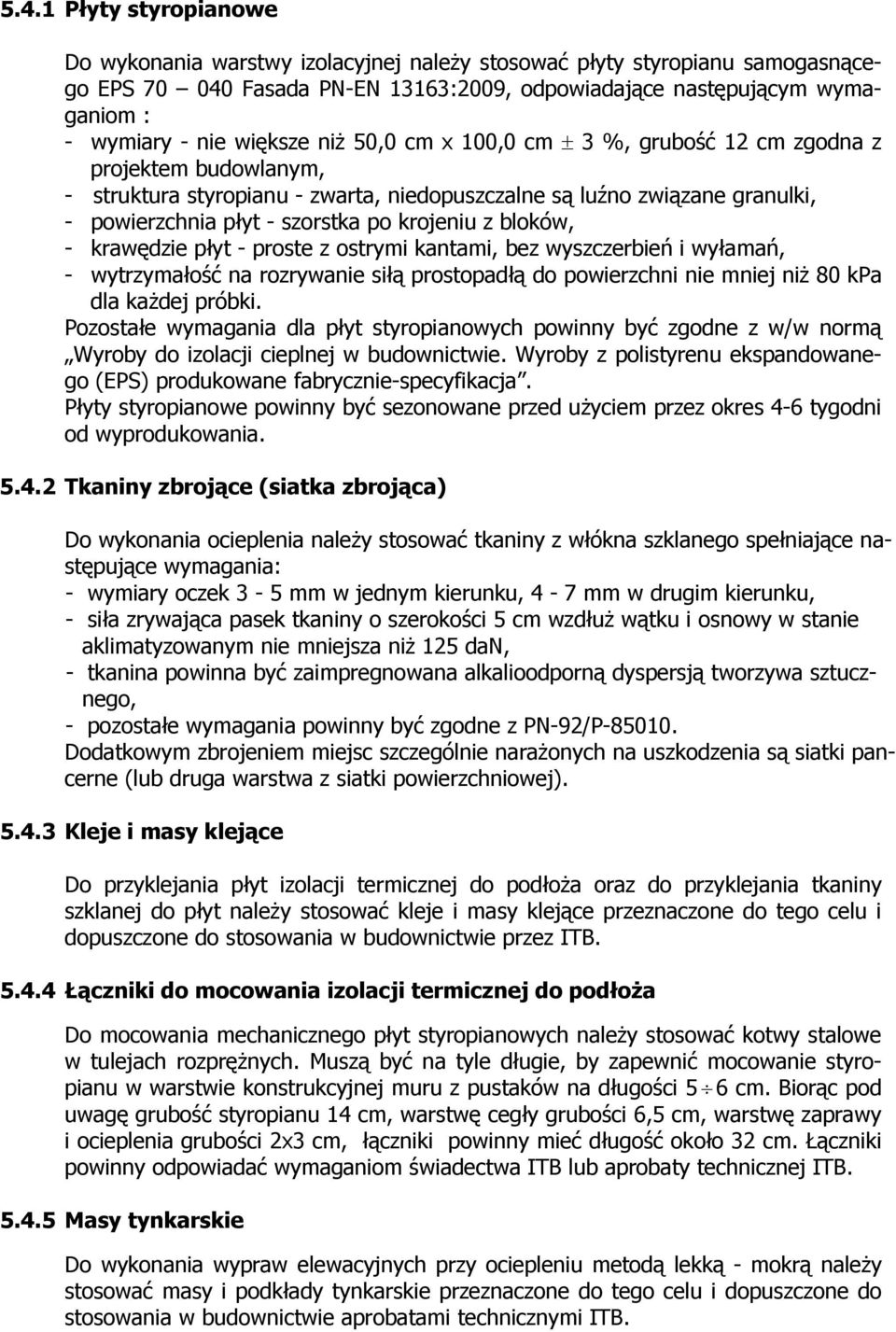 krojeniu z bloków, - krawędzie płyt - proste z ostrymi kantami, bez wyszczerbień i wyłamań, - wytrzymałość na rozrywanie siłą prostopadłą do powierzchni nie mniej niż 80 kpa dla każdej próbki.