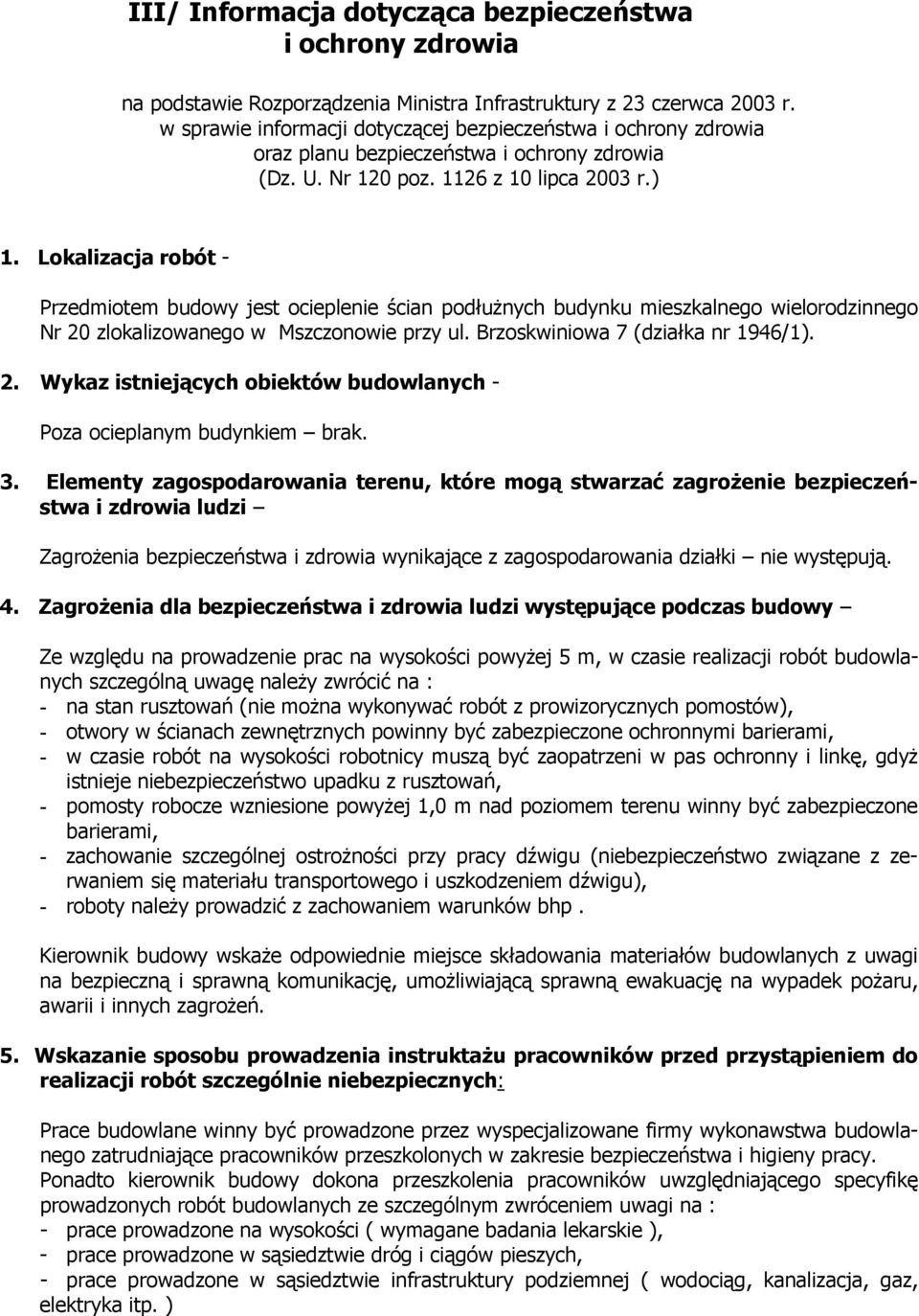 Lokalizacja robót - Przedmiotem budowy jest ocieplenie ścian podłużnych budynku mieszkalnego wielorodzinnego Nr 20 zlokalizowanego w Mszczonowie przy ul. Brzoskwiniowa 7 (działka nr 1946/1). 2. Wykaz istniejących obiektów budowlanych - Poza ocieplanym budynkiem brak.