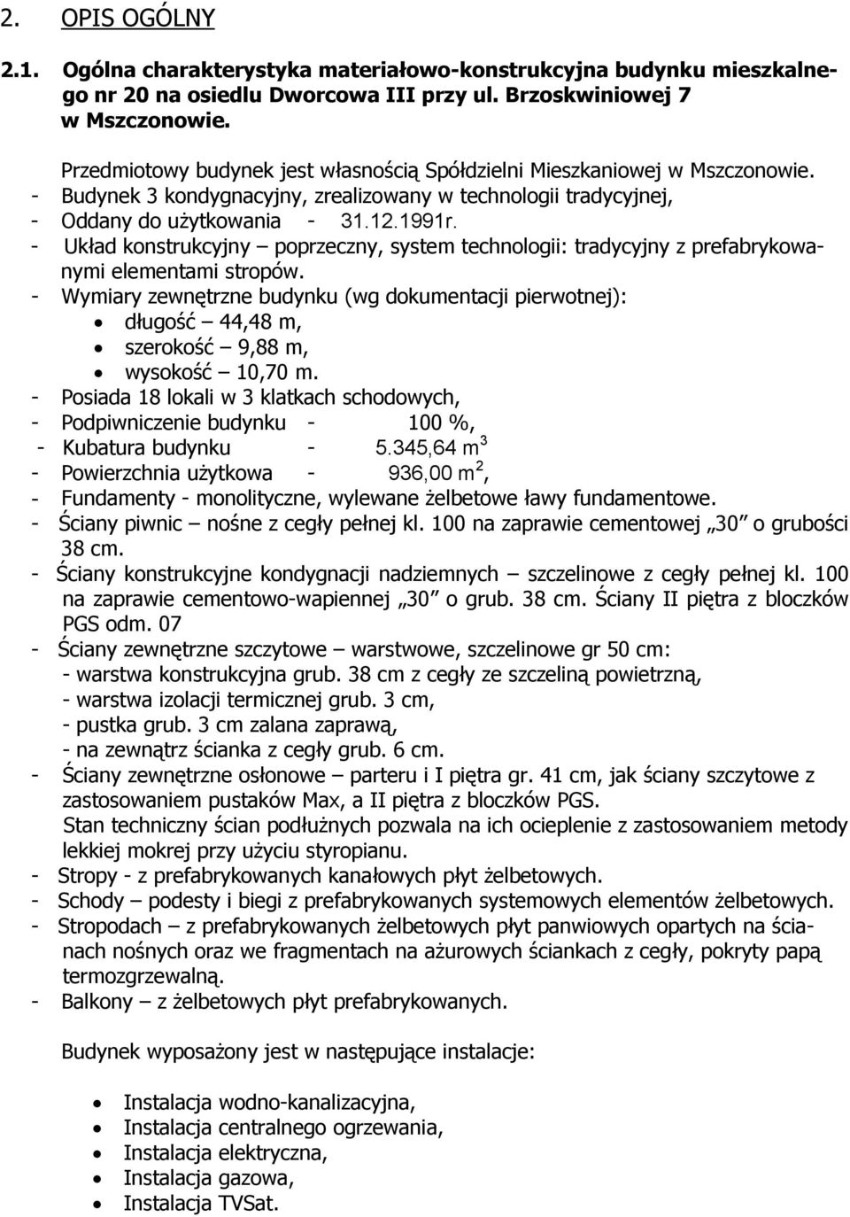 - Układ konstrukcyjny poprzeczny, system technologii: tradycyjny z prefabrykowanymi elementami stropów.