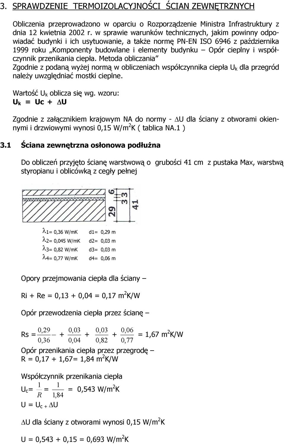 współczynnik przenikania ciepła. Metoda obliczania Zgodnie z podaną wyżej normą w obliczeniach współczynnika ciepła U k dla przegród należy uwzględniać mostki cieplne. Wartość U k oblicza się wg.