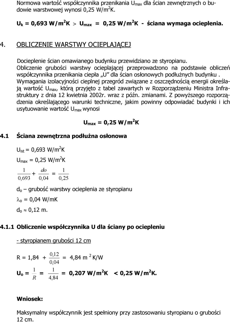 Obliczenie grubości warstwy ocieplającej przeprowadzono na podstawie obliczeń współczynnika przenikania ciepła U dla ścian osłonowych podłużnych budynku.