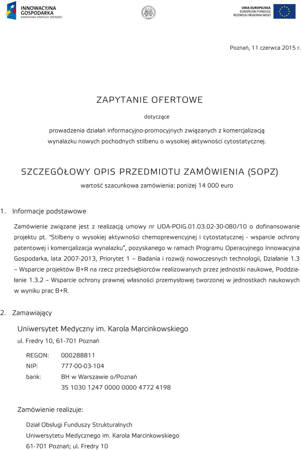 SZCZEGÓŁOWY OPIS PRZEDMIOTU ZAMÓWIENIA (SOPZ) wartość szacunkowa zamówienia: poniżej 14 000 euro 1. Informacje podstawowe Zamówienie związane jest z realizacją umowy nr UDA-POIG.01.03.