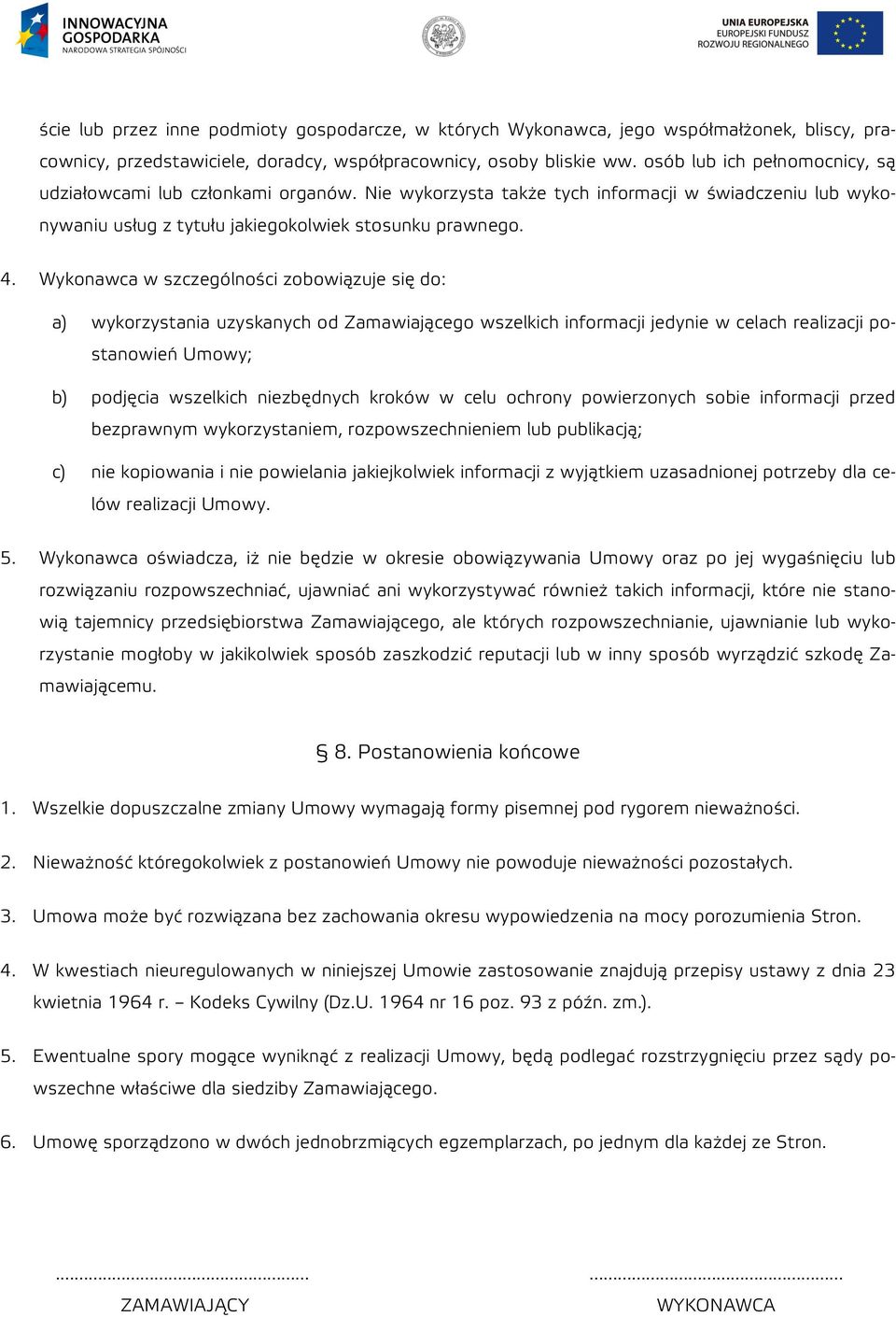 Wykonawca w szczególności zobowiązuje się do: a) wykorzystania uzyskanych od Zamawiającego wszelkich informacji jedynie w celach realizacji postanowień Umowy; b) podjęcia wszelkich niezbędnych kroków