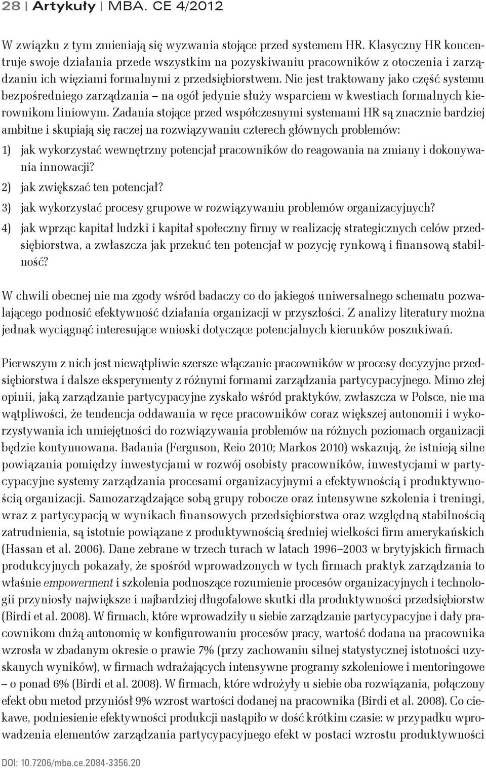 Nie jest traktowany jako część systemu bezpośredniego zarządzania na ogół jedynie służy wsparciem w kwestiach formalnych kierownikom liniowym.