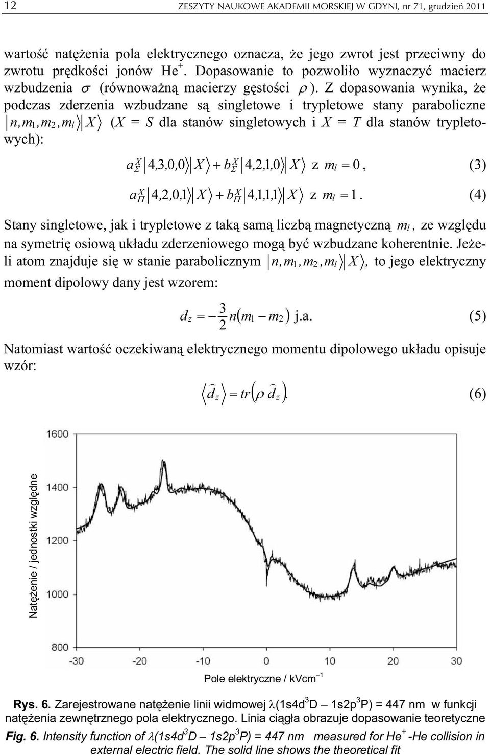 Z dopasowania wynika, że podczas zderzenia wzbudzane są singletowe i trypletowe stany paraboliczne n,m 1,m2,ml X (X = S dla stanów singletowych i X = T dla stanów trypletowych): a,,, X b X Σ X 4 3 0