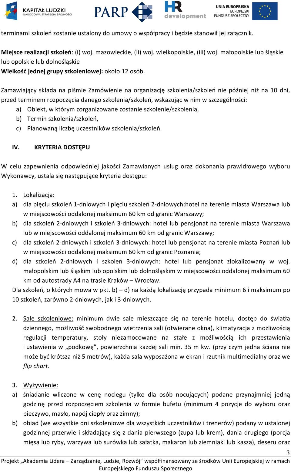 Zamawiający składa na piśmie Zamówienie na organizację szkolenia/szkoleń nie później niż na 10 dni, przed terminem rozpoczęcia danego szkolenia/szkoleń, wskazując w nim w szczególności: a) Obiekt, w