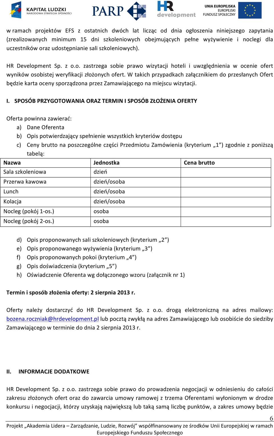 W takich przypadkach załącznikiem do przesłanych Ofert będzie karta oceny sporządzona przez Zamawiającego na miejscu wizytacji. I.