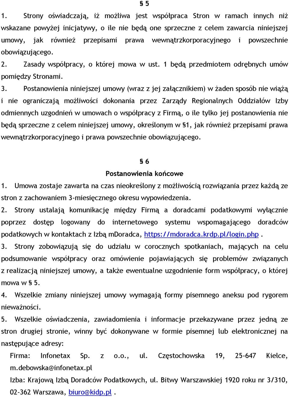 Postanowienia niniejszej umowy (wraz z jej załącznikiem) w żaden sposób nie wiążą i nie ograniczają możliwości dokonania przez Zarządy Regionalnych Oddziałów Izby odmiennych uzgodnień w umowach o