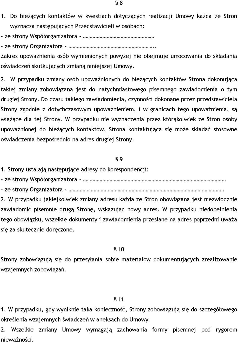 W przypadku zmiany osób upoważnionych do bieżących kontaktów Strona dokonująca takiej zmiany zobowiązana jest do natychmiastowego pisemnego zawiadomienia o tym drugiej Strony.