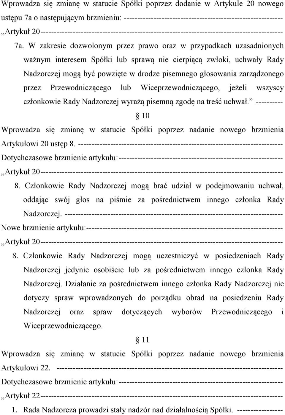 W zakresie dozwolonym przez prawo oraz w przypadkach uzasadnionych ważnym interesem Spółki lub sprawą nie cierpiącą zwłoki, uchwały Rady Nadzorczej mogą być powzięte w drodze pisemnego głosowania