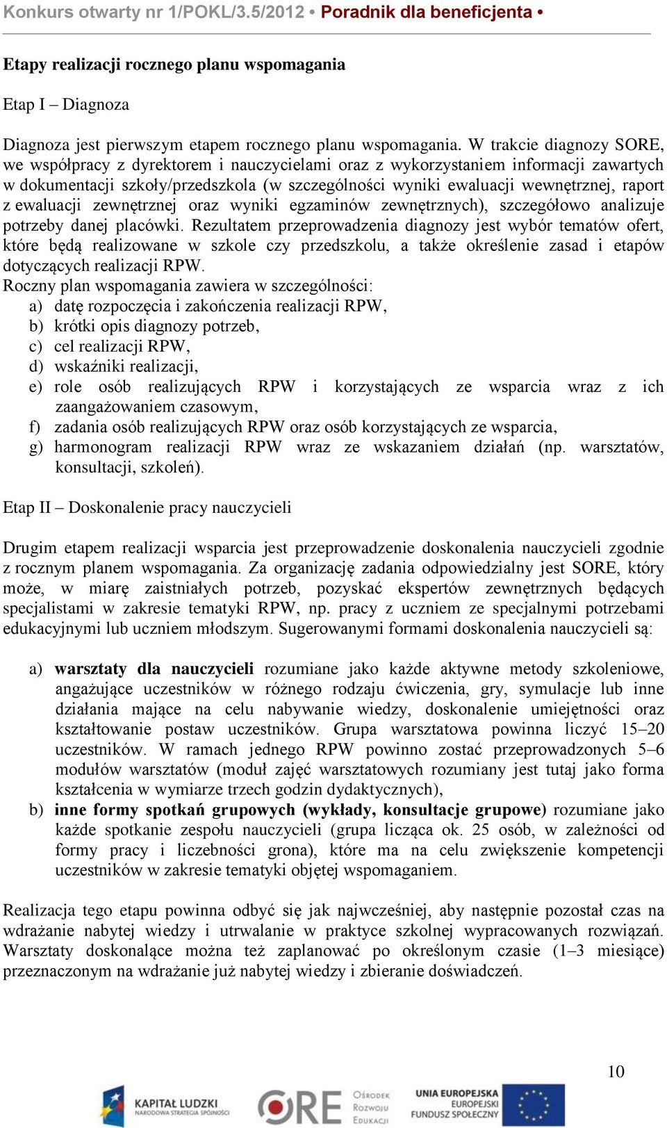 z ewaluacji zewnętrznej oraz wyniki egzaminów zewnętrznych), szczegółowo analizuje potrzeby danej placówki.