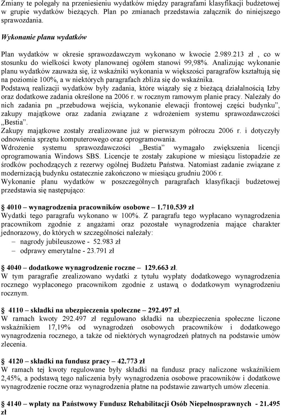 Analizując wykonanie planu wydatków zauważa się, iż wskaźniki wykonania w większości paragrafów kształtują się na poziomie 100%, a w niektórych paragrafach zbliża się do wskaźnika.