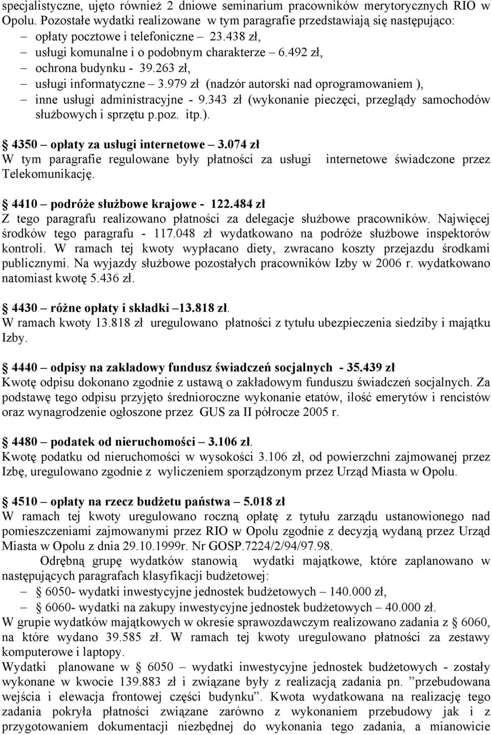 263 zł, usługi informatyczne 3.979 zł (nadzór autorski nad oprogramowaniem ), inne usługi administracyjne - 9.343 zł (wykonanie pieczęci, przeglądy samochodów służbowych i sprzętu p.poz. itp.). 4350 opłaty za usługi internetowe 3.