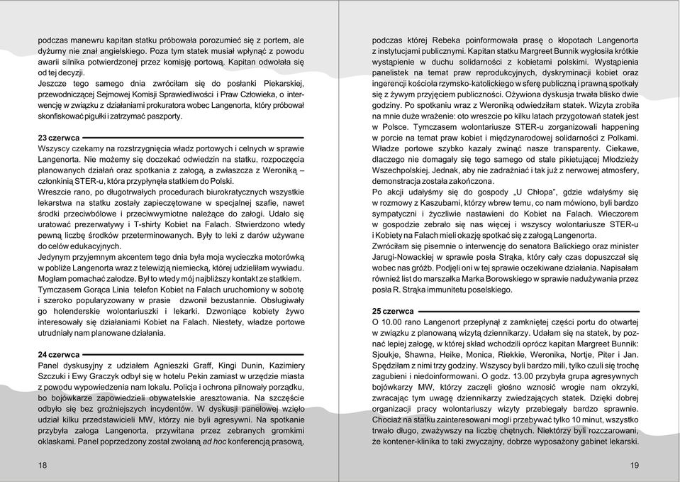 Jeszcze tego samego dnia zwróci³am siê do pos³anki Piekarskiej, przewodnicz¹cej Sejmowej Komisji Sprawiedliwoœci i Praw Cz³owieka, o interwencjê w zwi¹zku z dzia³aniami prokuratora wobec Langenorta,