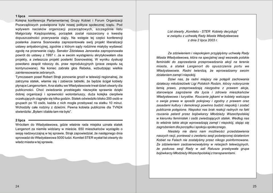 Na wstêpie tej czêœci konferencji pos³anka Joanna Sosnowska zaprezentowa³a swój projekt liberalizacji ustawy antyaborcyjnej, zgodnie z którym s¹dy rodzinne mia³yby wydawaæ zgodê na przerwanie ci¹ y.