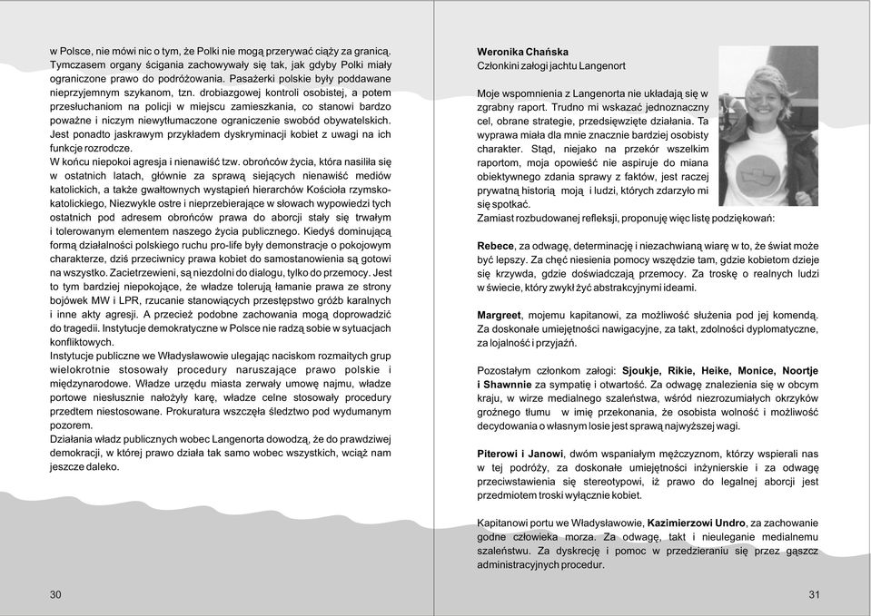 drobiazgowej kontroli osobistej, a potem przes³uchaniom na policji w miejscu zamieszkania, co stanowi bardzo powa ne i niczym niewyt³umaczone ograniczenie swobód obywatelskich.