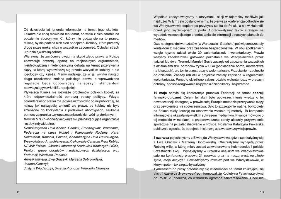 Wierzymy, e zwrócenie uwagi na skutki z³ego prawa w Polsce zaowocuje otwart¹, opart¹ na racjonalnych argumentach, nieideologiczn¹ i nietendencyjn¹ debat¹ na temat przerywania ci¹ y, w której