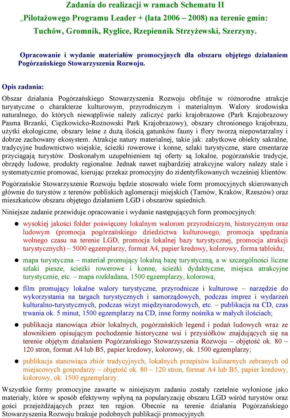 Obszar działania Pogórzańskiego Stowarzyszenia Rozwoju obfituje w różnorodne atrakcje turystyczne o charakterze kulturowym, przyrodniczym i materialnym.