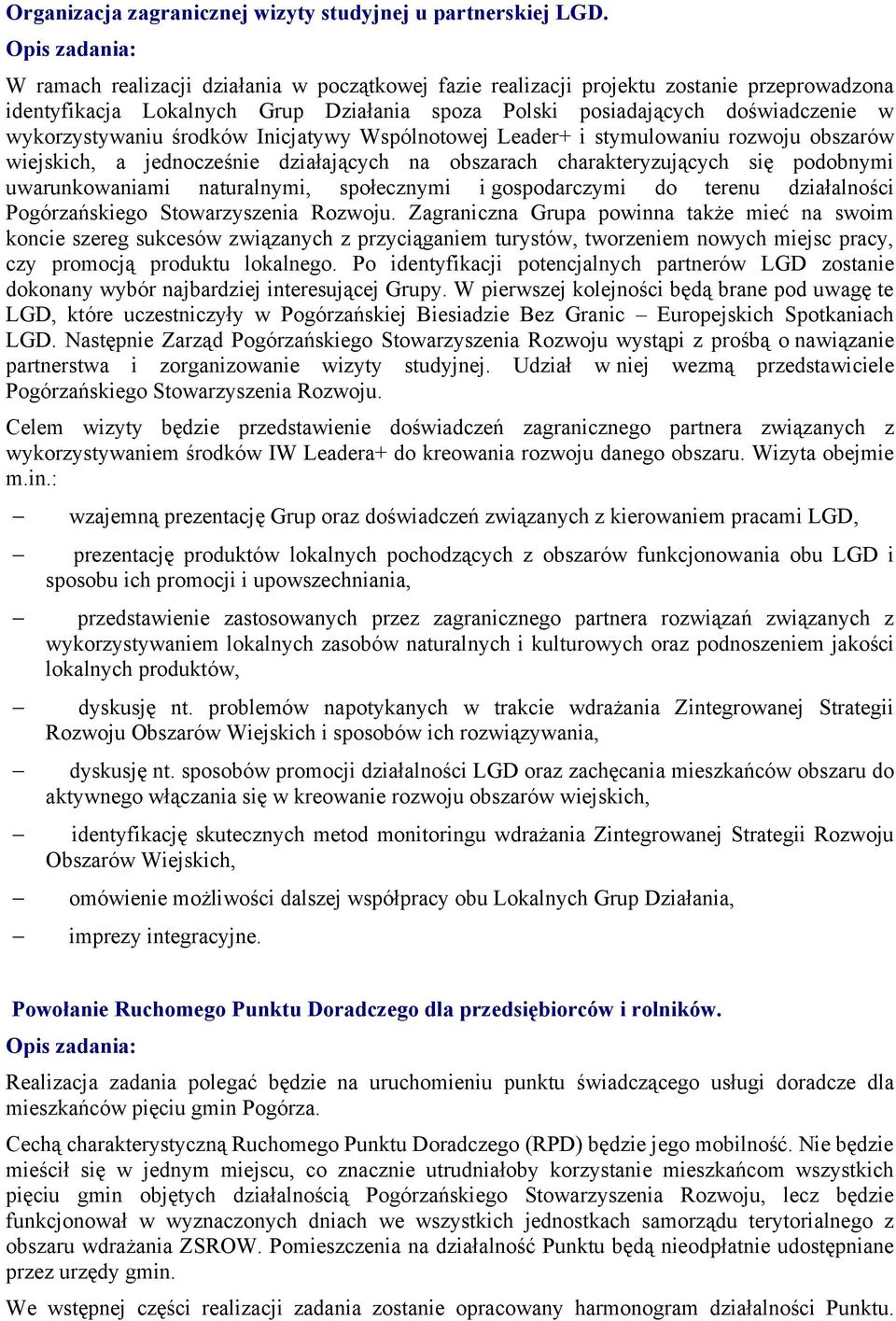 Inicjatywy Wspólnotowej Leader+ i stymulowaniu rozwoju obszarów wiejskich, a jednocześnie działających na obszarach charakteryzujących się podobnymi uwarunkowaniami naturalnymi, społecznymi i