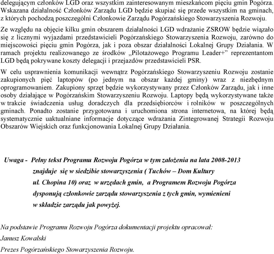 Ze względu na objęcie kilku gmin obszarem działalności LGD wdrażanie ZSROW będzie wiązało się z licznymi wyjazdami przedstawicieli Pogórzańskiego Stowarzyszenia Rozwoju, zarówno do miejscowości